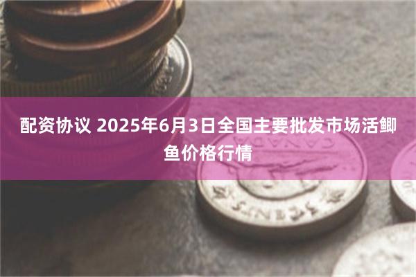 配资协议 2025年6月3日全国主要批发市场活鲫鱼价格行情